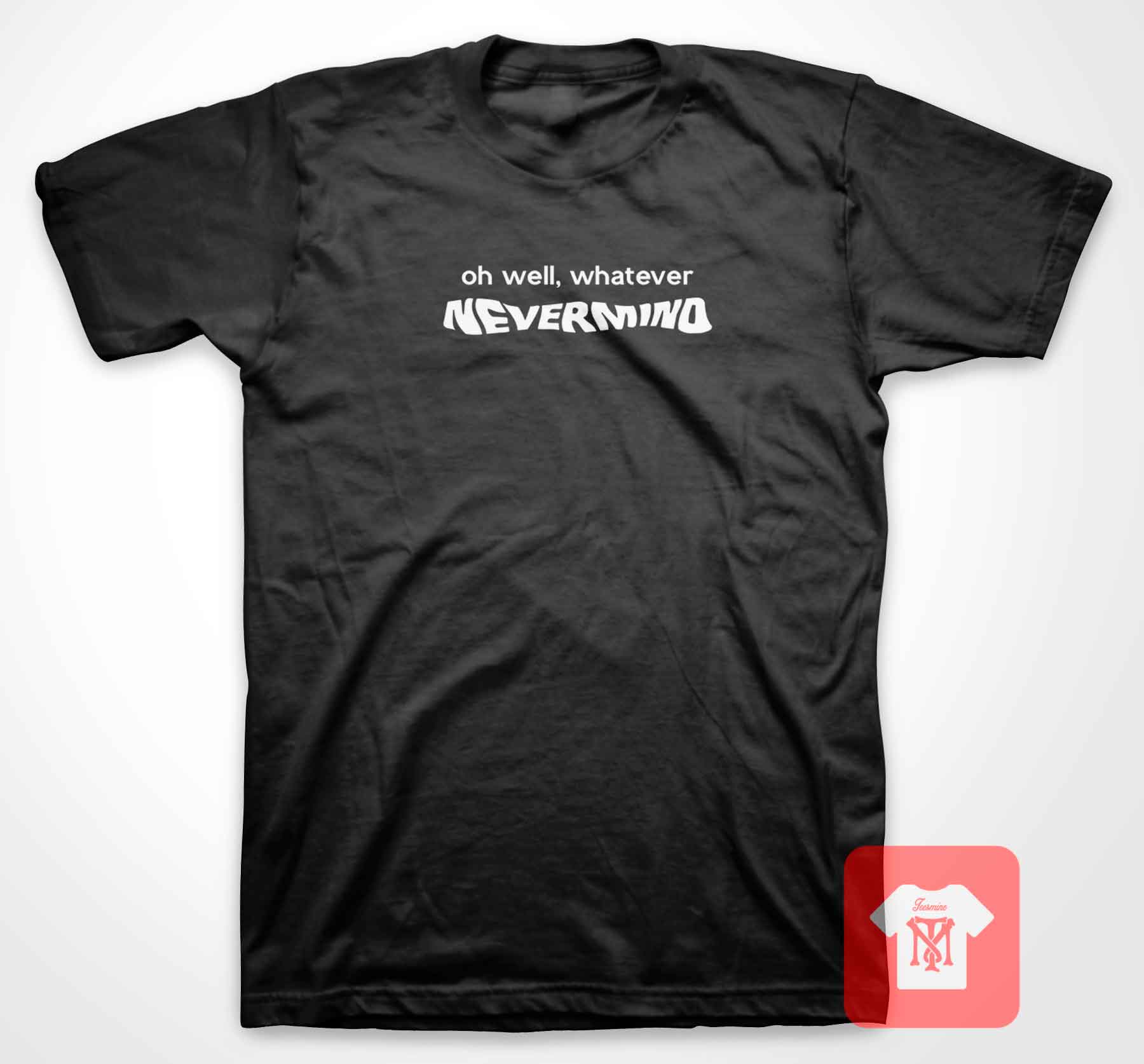 oh well whatever nevermind t shirt